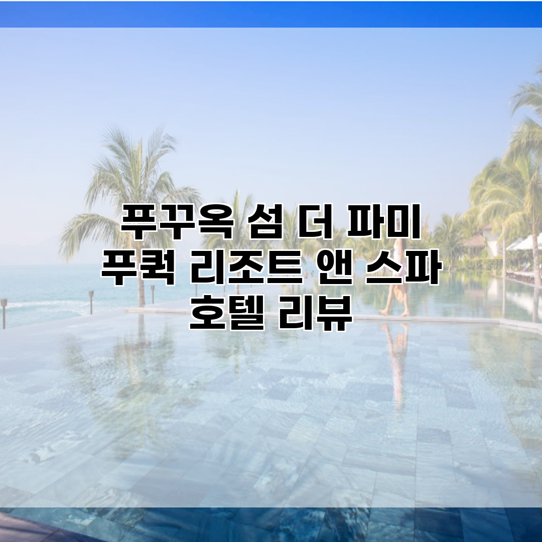 푸꾸옥 섬 더 파미 푸쿽 리조트 앤 스파 호텔 리뷰