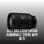소니 SEL135F18GM 사용해보니 2주차 솔직 후기